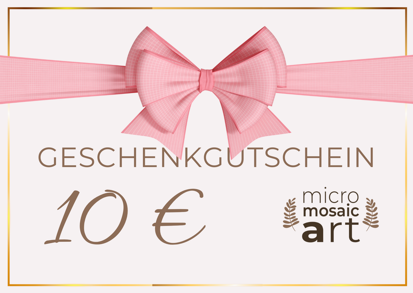Geschenkgutschein 10 €: Zartrosa Geschenkgutschein mit rosa Schleife, goldfarbenem Rand und dem Micromosaicart-Logo. Text: Geschenkgutschein im Wert von 10 €